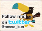 Follow me! on twitter @bossa_kun